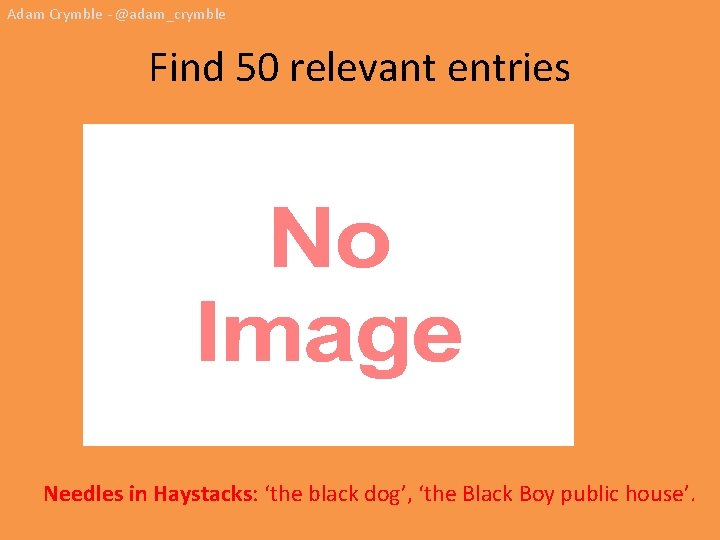 Adam Crymble - @adam_crymble Find 50 relevant entries Needles in Haystacks: ‘the black dog’,