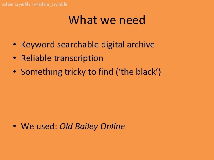 Adam Crymble - @adam_crymble What we need • Keyword searchable digital archive • Reliable