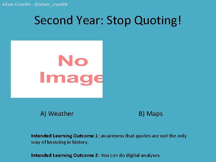 Adam Crymble - @adam_crymble Second Year: Stop Quoting! A) Weather B) Maps Intended Learning