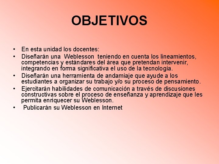 OBJETIVOS • En esta unidad los docentes: • Diseñarán una Weblesson teniendo en cuenta