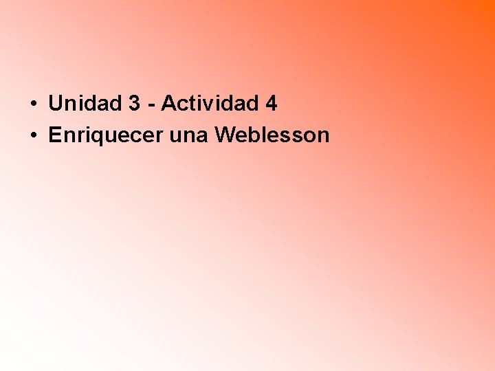  • Unidad 3 - Actividad 4 • Enriquecer una Weblesson 