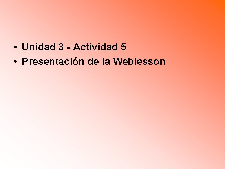  • Unidad 3 - Actividad 5 • Presentación de la Weblesson 