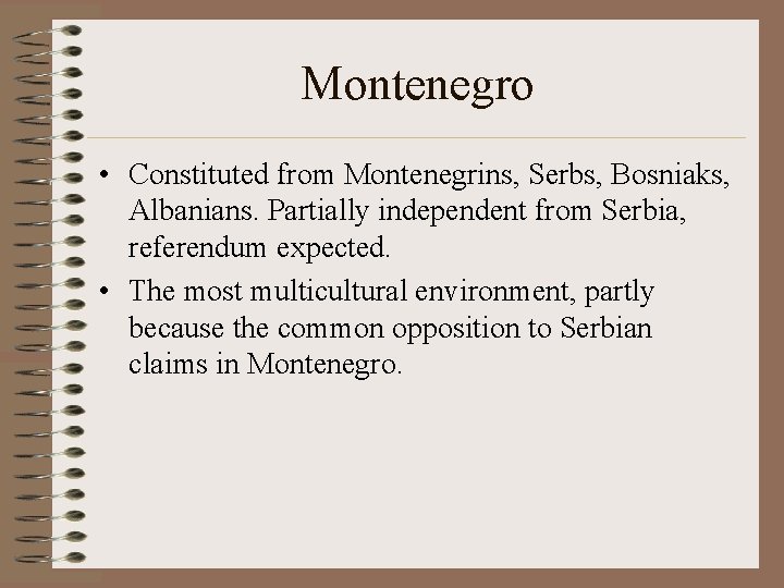 Montenegro • Constituted from Montenegrins, Serbs, Bosniaks, Albanians. Partially independent from Serbia, referendum expected.