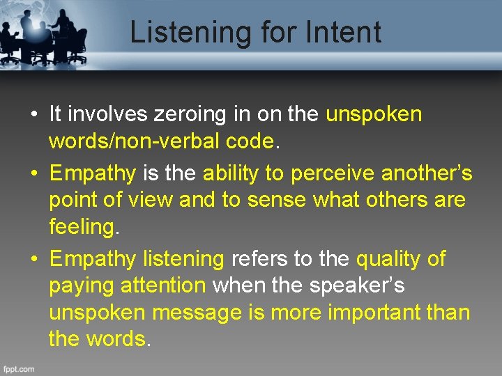 Listening for Intent • It involves zeroing in on the unspoken words/non-verbal code. •