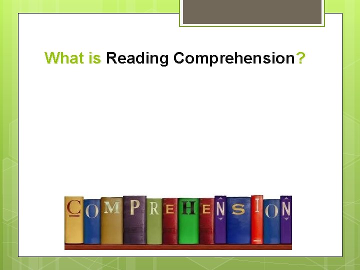 What is Reading Comprehension? 