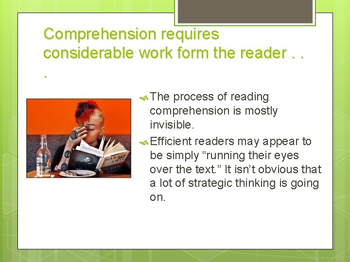 Comprehension requires considerable work form the reader. . . The process of reading comprehension