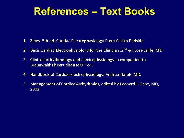 References – Text Books 1. Zipes 5 th ed. Cardiac Electrophysiology From Cell to