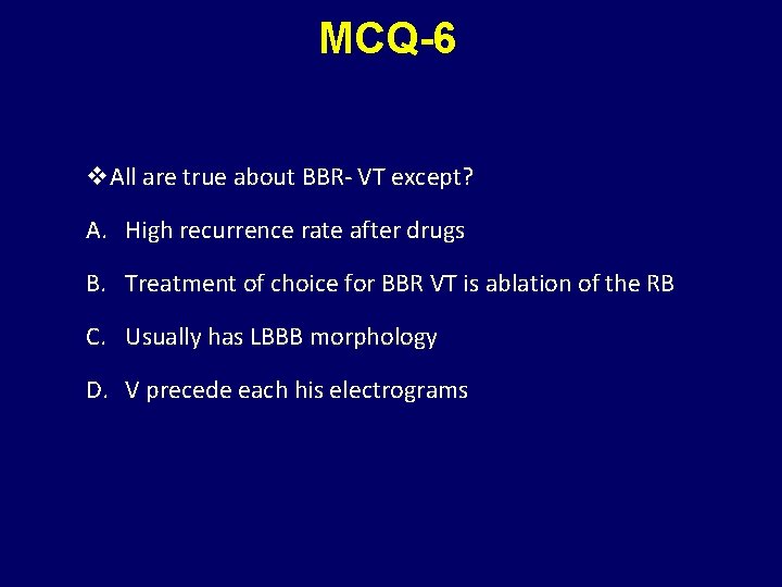MCQ-6 v. All are true about BBR- VT except? A. High recurrence rate after