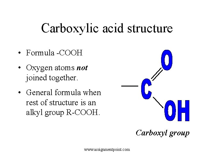 Carboxylic acid structure • Formula -COOH • Oxygen atoms not joined together. • General