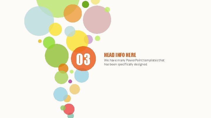 03 HEAD INFO HERE We have many Power. Point templates that has been specifically
