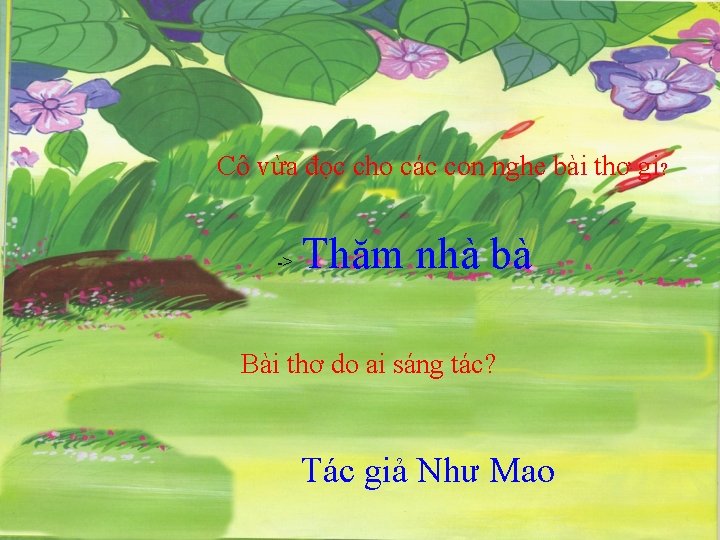 Cô vừa đọc cho các con nghe bài thơ gi? -> Thăm nhà bà