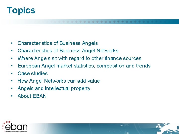 Topics • • Characteristics of Business Angels Characteristics of Business Angel Networks Where Angels