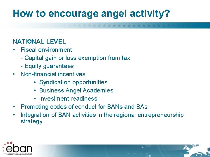 How to encourage angel activity? NATIONAL LEVEL • Fiscal environment - Capital gain or