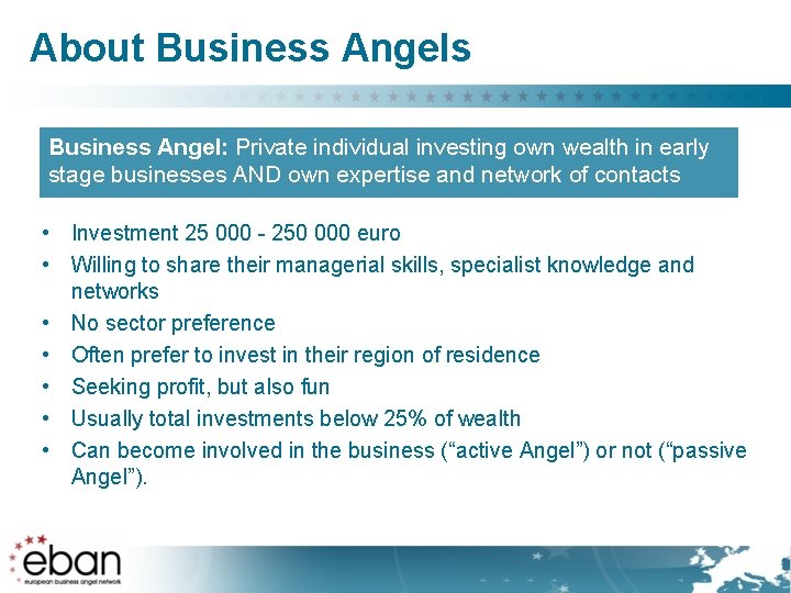 About Business Angels Business Angel: Private individual investing own wealth in early stage businesses