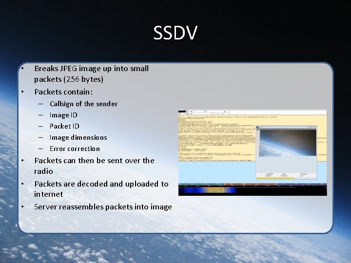 SSDV • • Breaks JPEG image up into small packets (256 bytes) Packets contain: