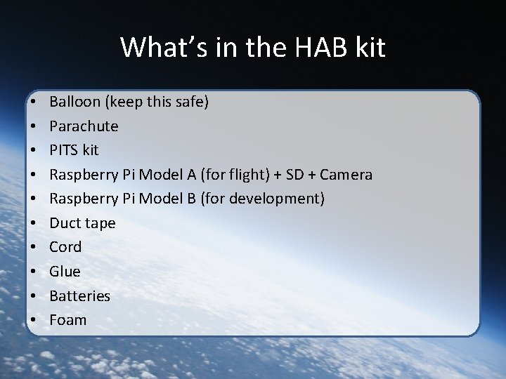 What’s in the HAB kit • • • Balloon (keep this safe) Parachute PITS