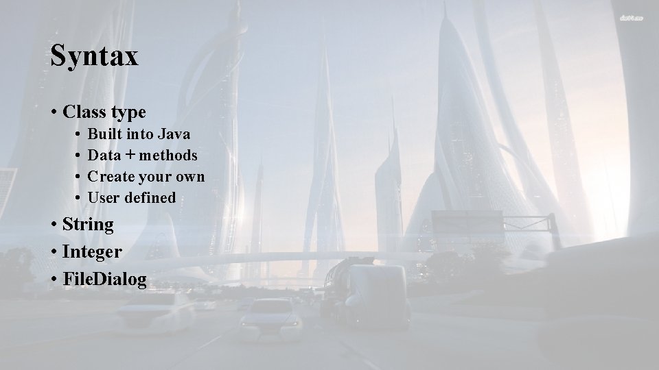 Syntax • Class type • • Built into Java Data + methods Create your