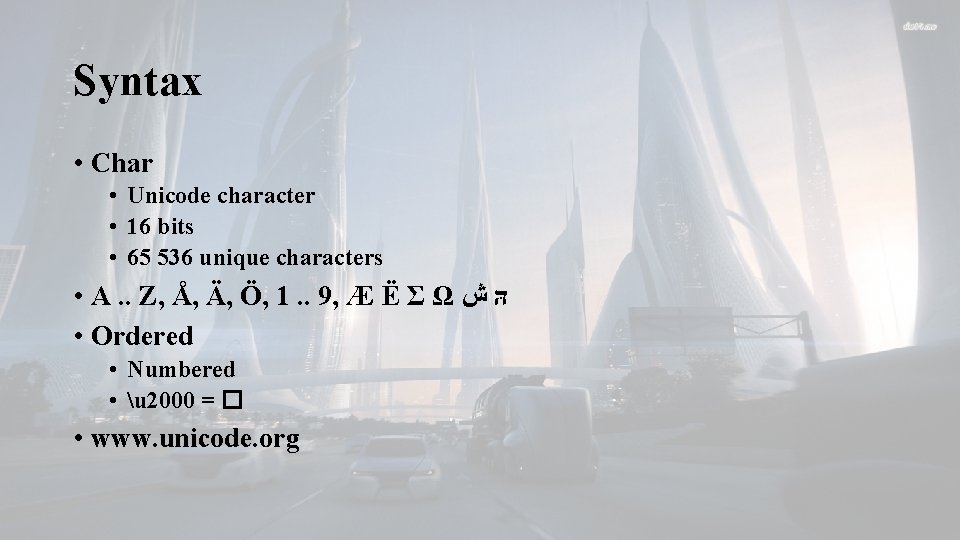 Syntax • Char • Unicode character • 16 bits • 65 536 unique characters