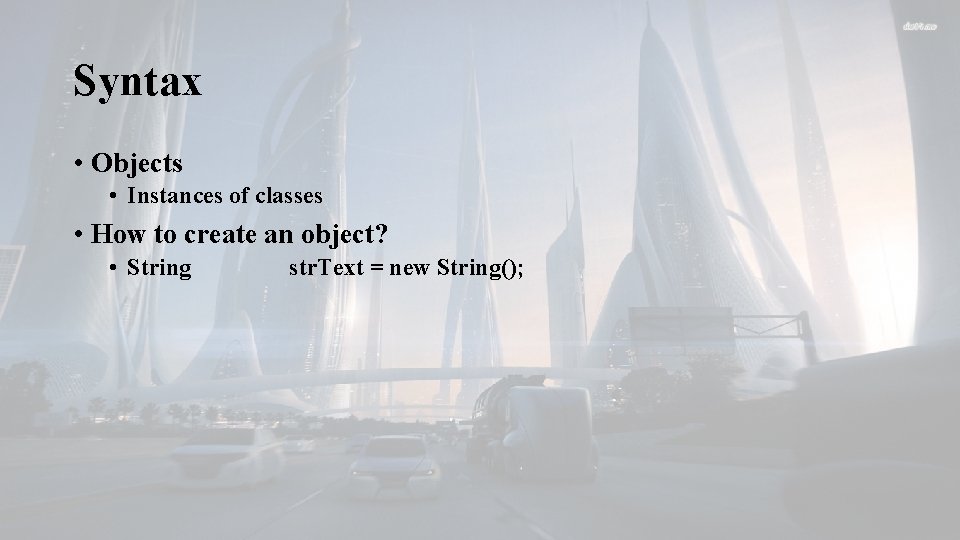 Syntax • Objects • Instances of classes • How to create an object? •