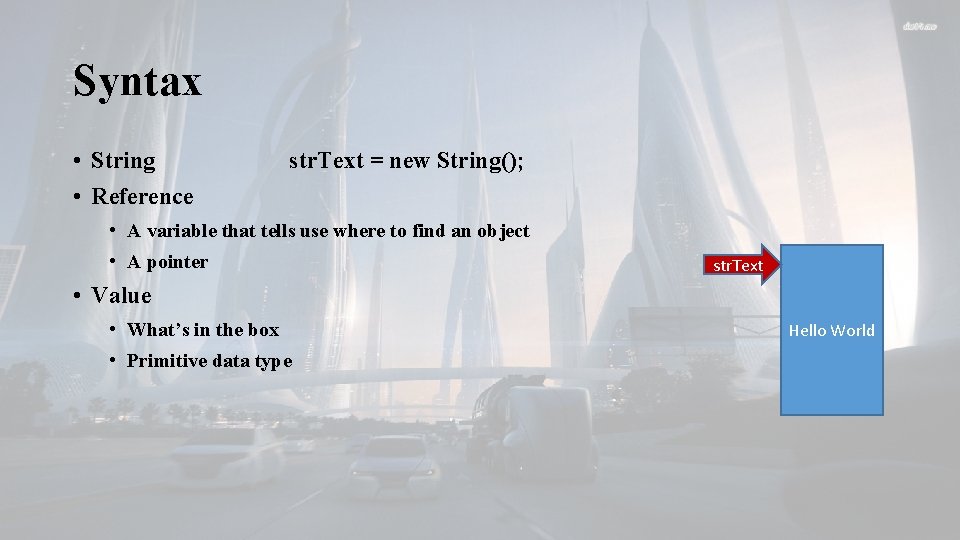 Syntax • String • Reference str. Text = new String(); • A variable that