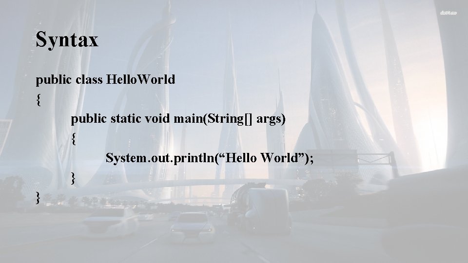 Syntax public class Hello. World { public static void main(String[] args) { System. out.