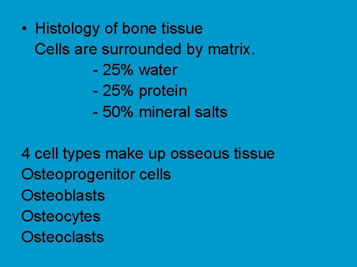  • Histology of bone tissue Cells are surrounded by matrix. - 25% water