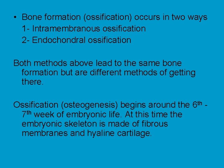  • Bone formation (ossification) occurs in two ways 1 - Intramembranous ossification 2