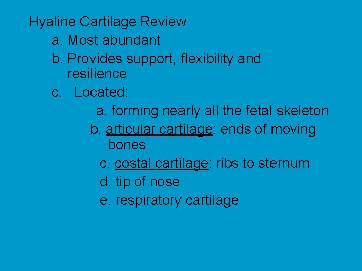 Hyaline Cartilage Review a. Most abundant b. Provides support, flexibility and resilience c. Located: