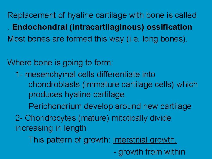 Replacement of hyaline cartilage with bone is called. Endochondral (intracartilaginous) ossification Most bones are