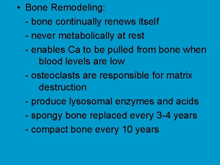  • Bone Remodeling: - bone continually renews itself - never metabolically at rest