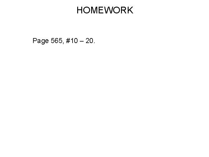 HOMEWORK Page 565, #10 – 20. 