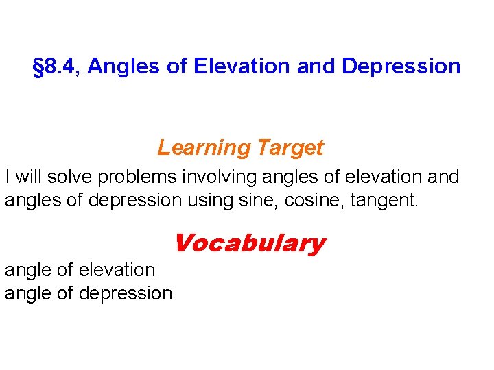 § 8. 4, Angles of Elevation and Depression Learning Target I will solve problems