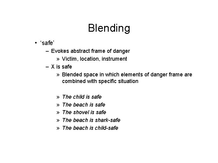 Blending • ‘safe’ – Evokes abstract frame of danger » Victim, location, instrument –