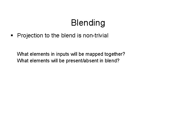 Blending § Projection to the blend is non-trivial What elements in inputs will be