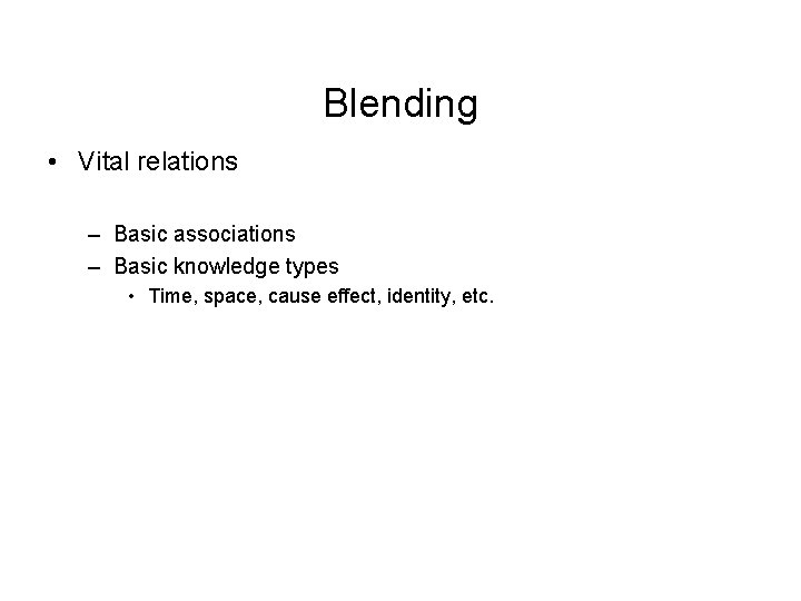 Blending • Vital relations – Basic associations – Basic knowledge types • Time, space,