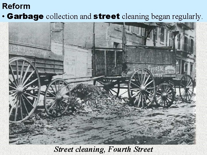 Reform • Garbage collection and street cleaning began regularly. Street cleaning, Fourth Street 