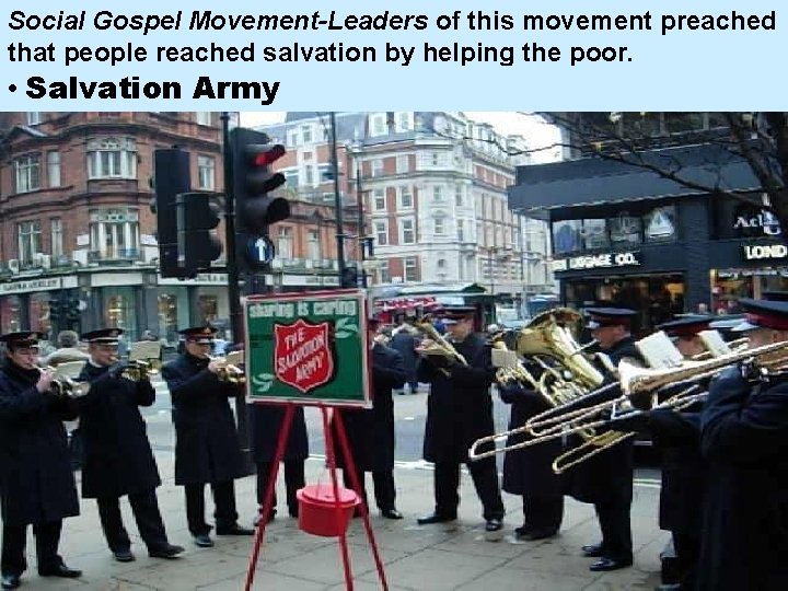 Social Gospel Movement-Leaders of this movement preached that people reached salvation by helping the