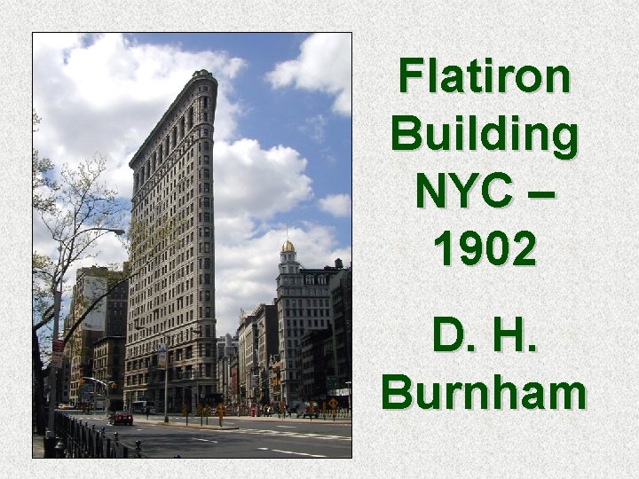 Flatiron Building NYC – 1902 D. H. Burnham 