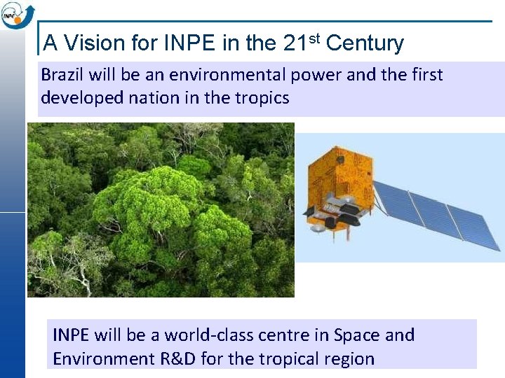 A Vision for INPE in the 21 st Century Brazil will be an environmental