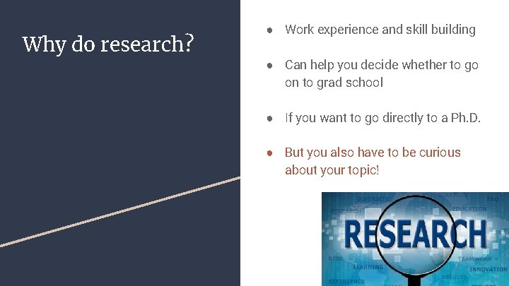 Why do research? ● Work experience and skill building ● Can help you decide