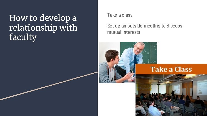 How to develop a relationship with faculty Take a class Set up an outside