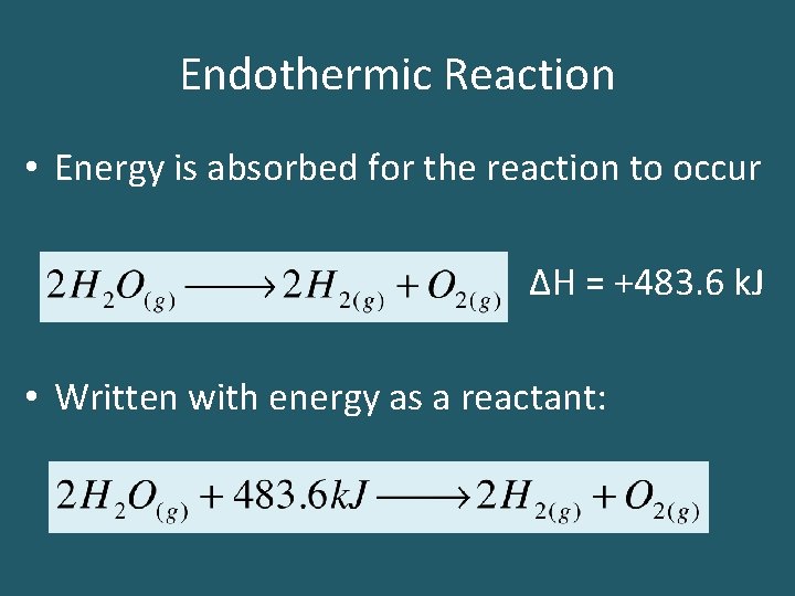 Endothermic Reaction • Energy is absorbed for the reaction to occur ΔH = +483.
