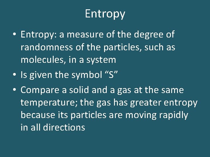 Entropy • Entropy: a measure of the degree of randomness of the particles, such