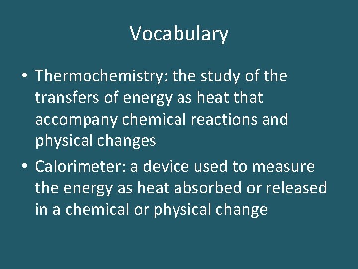Vocabulary • Thermochemistry: the study of the transfers of energy as heat that accompany