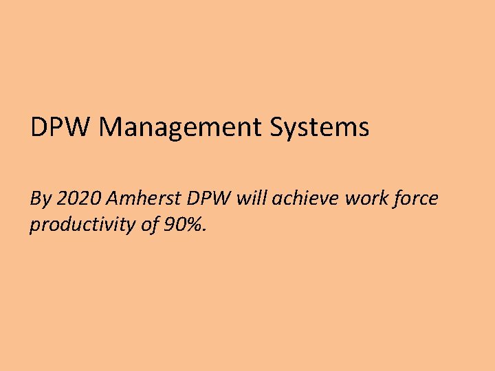 DPW Management Systems By 2020 Amherst DPW will achieve work force productivity of 90%.