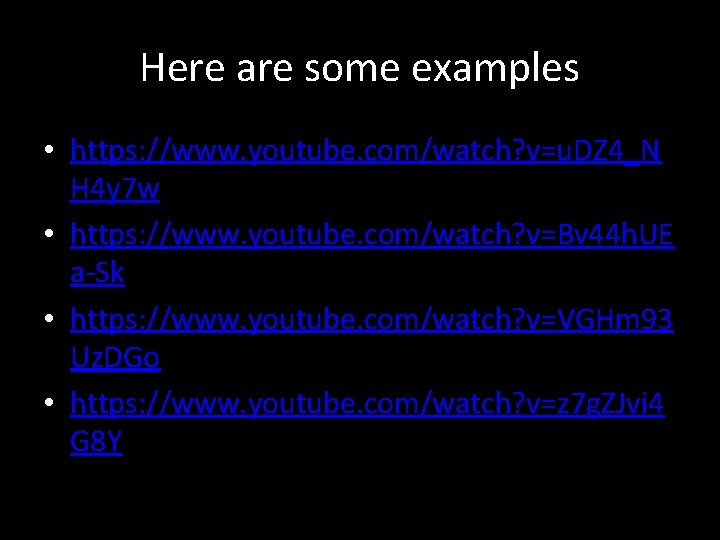 Here are some examples • https: //www. youtube. com/watch? v=u. DZ 4_N H 4