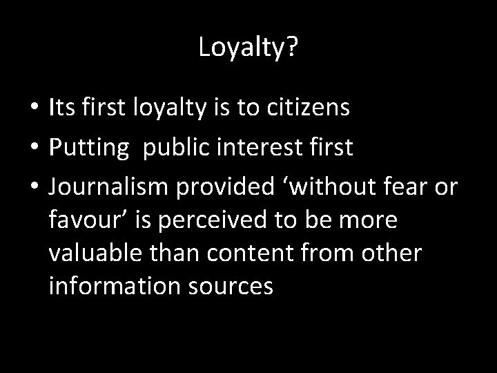 Loyalty? • Its first loyalty is to citizens • Putting public interest first •