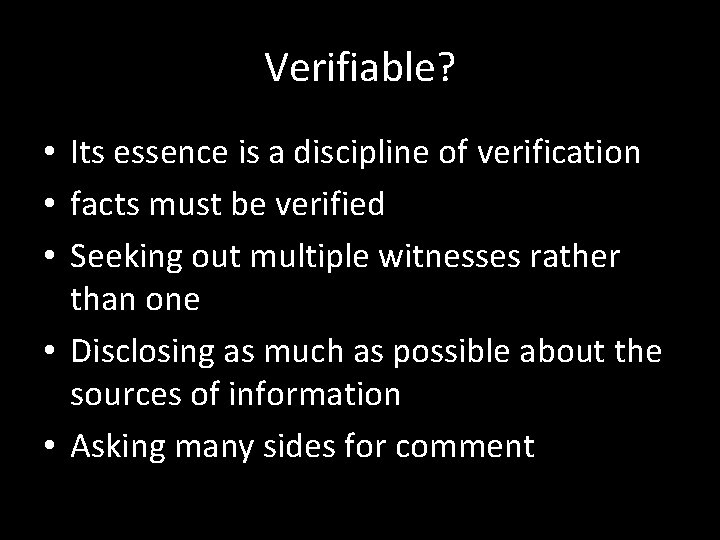 Verifiable? • Its essence is a discipline of verification • facts must be verified