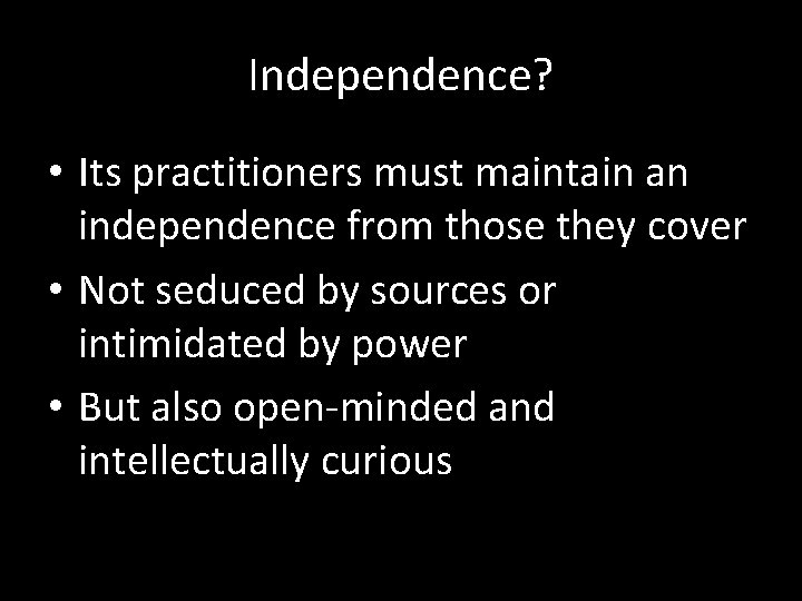 Independence? • Its practitioners must maintain an independence from those they cover • Not