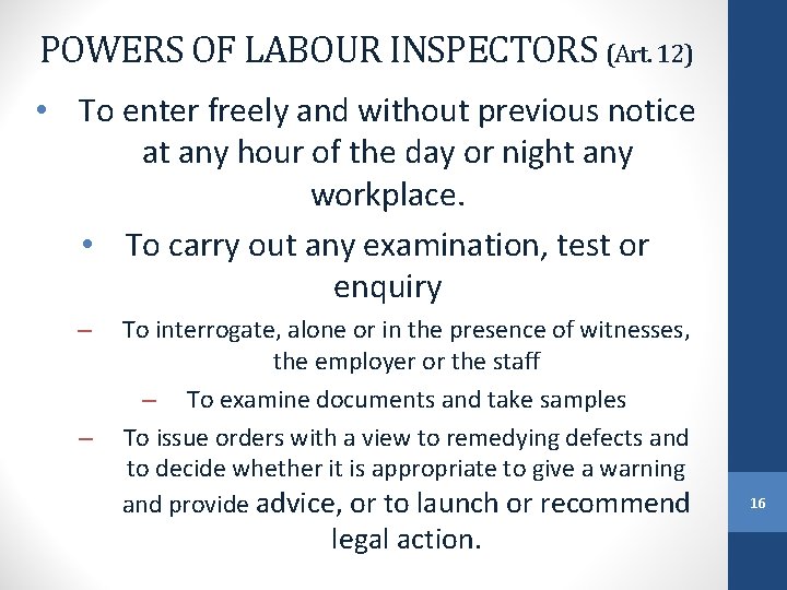 POWERS OF LABOUR INSPECTORS (Art. 12) • To enter freely and without previous notice